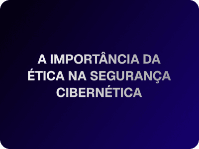 A Importância da Ética na Segurança Cibernética